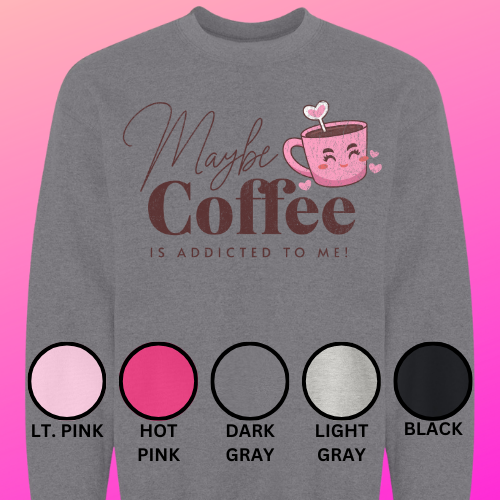 Maybe Coffee Is Addicted to Me Crewneck
